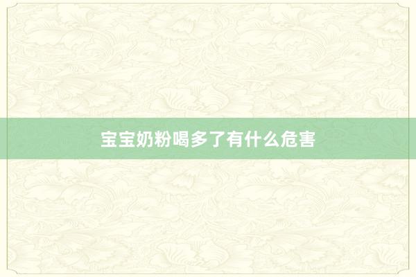 宝宝奶粉喝多了有什么危害