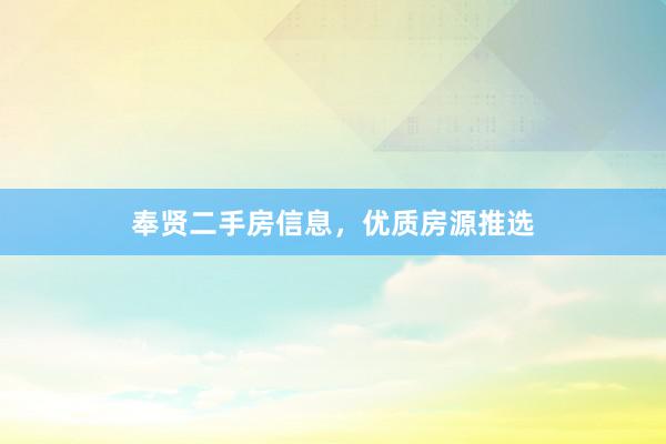 奉贤二手房信息，优质房源推选